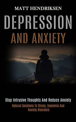 Dépression et anxiété : Arrêter les pensées intrusives et réduire l'anxiété (Solutions naturelles au stress, à l'insomnie et aux troubles anxieux) - Depression and Anxiety: Stop Intrusive Thoughts and Reduce Anxiety (Natural Solutions to Stress, Insomnia and Anxiety Disorders)