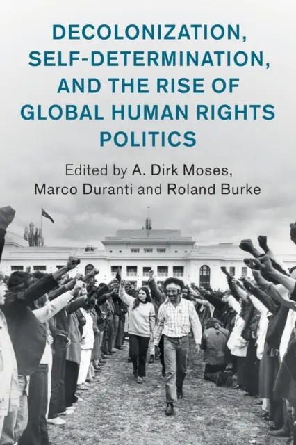 Décolonisation, autodétermination et émergence d'une politique mondiale des droits de l'homme - Decolonization, Self-Determination, and the Rise of Global Human Rights Politics