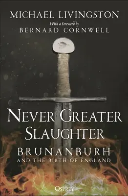 Jamais plus grand massacre : Brunanburh et la naissance de l'Angleterre - Never Greater Slaughter: Brunanburh and the Birth of England