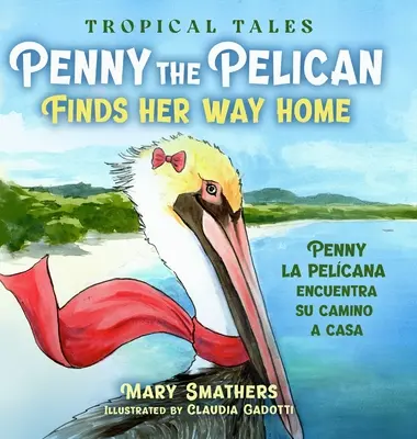 Penny le pélican retrouve le chemin de la maison : Penny le pélican retrouve le chemin de la maison - Penny the Pelican Finds Her Way Home: Penny la pelcana encuentra su camino a casa