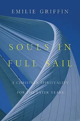 Les âmes à pleine voile : Une spiritualité chrétienne pour les dernières années de la vie - Souls in Full Sail: A Christian Spirituality for the Later Years