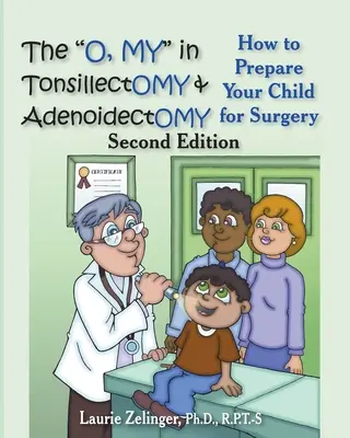 L'amygdalectomie et l'adénoïdectomie : comment préparer votre enfant à l'opération, un manuel pour les parents, 2e édition - The O, My in Tonsillectomy & Adenoidectomy: How to Prepare Your Child for Surgery, a Parent's Manual, 2nd Edition