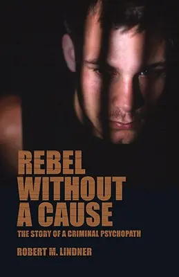 Rebelle sans cause : L'histoire d'un psychopathe criminel - Rebel Without a Cause: The Story of A Criminal Psychopath