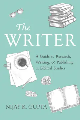 L'écrivain : Guide de recherche, d'écriture et de publication en études bibliques - The Writer: A Guide to Research, Writing, and Publishing in Biblical Studies