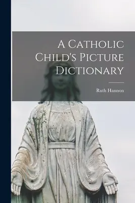 Dictionnaire illustré de l'enfant catholique - A Catholic Child's Picture Dictionary