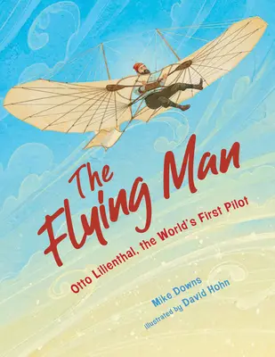 L'homme volant : Otto Lilienthal, le premier pilote du monde - The Flying Man: Otto Lilienthal, the World's First Pilot