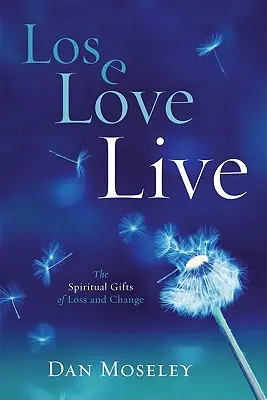Lose Love Live : Les dons spirituels de la perte et du changement - Lose Love Live: The Spiritual Gifts of Loss and Change