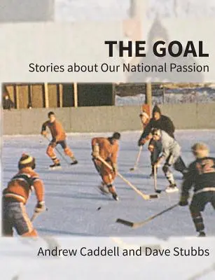 The Goal : Stories about Our National Passion, Deluxe Colour Edition, Revised and Expanded (Le but : histoires sur notre passion nationale, édition de luxe en couleur, révisée et augmentée) - The Goal: Stories about Our National Passion, Deluxe Colour Edition, Revised and Expanded