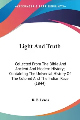Lumière et Vérité : Recueil de la Bible et de l'histoire ancienne et moderne ; contenant l'histoire universelle des personnes de couleur et de l'Inde - Light And Truth: Collected From The Bible And Ancient And Modern History; Containing The Universal History Of The Colored And The India