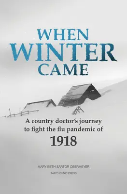 Quand l'hiver est arrivé : Le voyage d'un médecin de campagne pour lutter contre la pandémie de grippe de 1918 - When Winter Came: A Country Doctor's Journey to Fight the Flu Pandemic of 1918