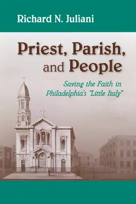 Le prêtre, la paroisse et le peuple : Sauver la foi dans la Petite Italie de Philadelphie - Priest, Parish, and People: Saving the Faith in Philadelphia's Little Italy