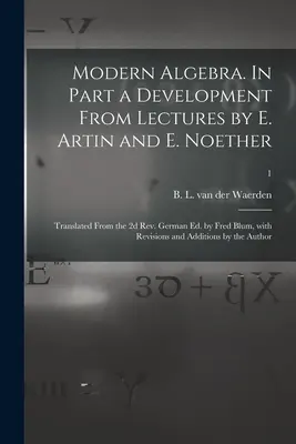 Modern Algebra. En partie un développement des conférences de E. Artin et E. Noether ; traduit de la 2e édition allemande révisée par Fred Blum, avec des révisions et des mises à jour. - Modern Algebra. In Part a Development From Lectures by E. Artin and E. Noether; Translated From the 2d Rev. German Ed. by Fred Blum, With Revisions an