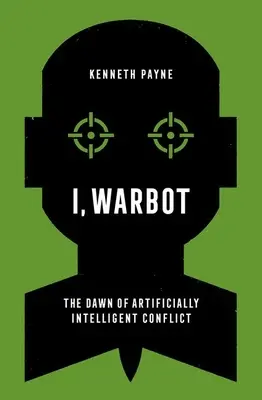 Moi, Warbot : L'aube des conflits artificiellement intelligents - I, Warbot: The Dawn of Artificially Intelligent Conflict