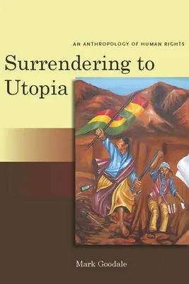 S'abandonner à l'utopie : Une anthropologie des droits de l'homme - Surrendering to Utopia: An Anthropology of Human Rights