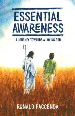 La conscience essentielle : Un voyage vers un Dieu d'amour - Essential Awareness: A Journey Towards A Loving God