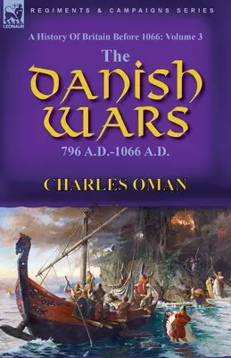 Histoire de la Grande-Bretagne avant 1066 : Volume 3 - Les guerres danoises, 796 après J.-C. - 1066 après J.-C. - A History of Britain Before 1066: Volume 3-The Danish Wars, 796 A.D.-1066 A.D.