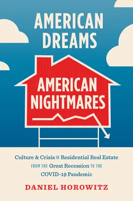 Rêves américains, cauchemars américains : Culture et crise dans l'immobilier résidentiel, de la grande récession à la pandémie de Covid-19 - American Dreams, American Nightmares: Culture and Crisis in Residential Real Estate from the Great Recession to the Covid-19 Pandemic