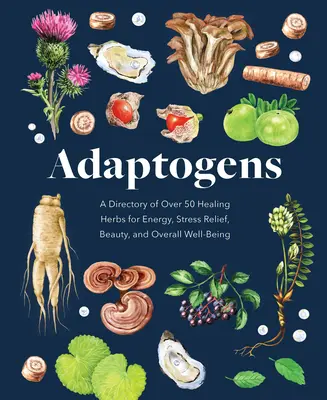 Adaptogens : Un répertoire de plus de 50 plantes médicinales pour l'énergie, le soulagement du stress, la beauté et le bien-être général - Adaptogens: A Directory of Over 50 Healing Herbs for Energy, Stress Relief, Beauty, and Overall Well-Being