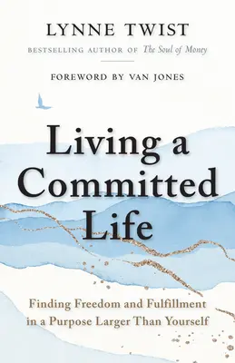 Vivre une vie engagée : Trouver la liberté et l'épanouissement dans un but plus grand que soi - Living a Committed Life: Finding Freedom and Fulfillment in a Purpose Larger Than Yourself