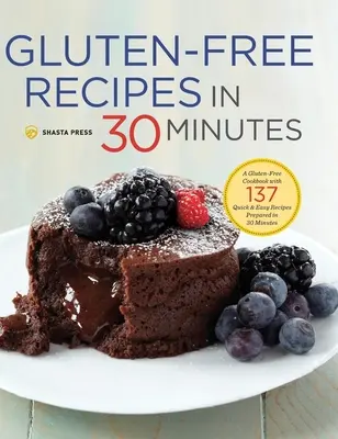 Recettes sans gluten en 30 minutes : Un livre de cuisine sans gluten avec 137 recettes rapides et faciles préparées en 30 minutes - Gluten-Free Recipes in 30 Minutes: A Gluten-Free Cookbook with 137 Quick & Easy Recipes Prepared in 30 Minutes