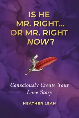 Est-il M. Right... ou M. Right Now ? Créez consciemment votre histoire d'amour - Is He Mr. Right...or Mr. Right Now?: Consciously Create Your Love Story