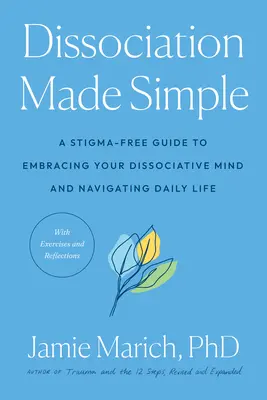 Dissociation Made Simple : Un guide sans stigmatisation pour accueillir votre esprit dissociatif et naviguer dans la vie quotidienne - Dissociation Made Simple: A Stigma-Free Guide to Embracing Your Dissociative Mind and Navigating Daily Life