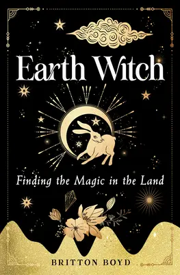 Sorcière de la Terre : Trouver la magie dans la terre - Earth Witch: Finding Magic in the Land