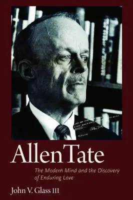 Allen Tate : L'esprit moderne et la découverte de l'amour durable - Allen Tate: The Modern Mind and the Discovery of Enduring Love