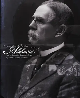 L'Alabama d'Eugene Allen Smith : Comment un géologue a façonné un État - Eugene Allen Smith's Alabama: How a Geologist Shaped a State