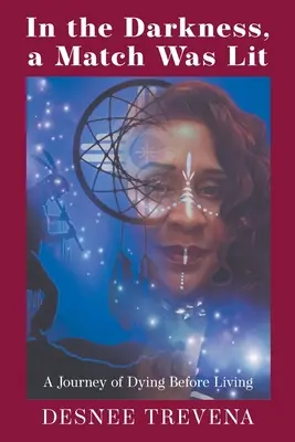 Dans l'obscurité, une allumette a été allumée : un voyage pour mourir avant de vivre - In the Darkness, a Match Was Lit: A Journey of Dying Before Living