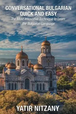Conversation rapide et facile en bulgare : la technique la plus innovante pour apprendre la langue bulgare. - Conversational Bulgarian Quick and Easy: The Most Innovative Technique to Learn the Bulgarian Language