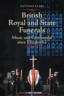 Les funérailles royales et nationales britanniques : Musique et cérémonial depuis Elizabeth I - British Royal and State Funerals: Music and Ceremonial Since Elizabeth I