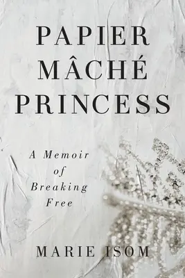 Papier Mch Princess : Un mémoire de rupture - Papier Mch Princess: A Memoir of Breaking Free