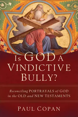 Dieu est-il un tyran vindicatif ? Réconcilier les représentations de Dieu dans l'Ancien et le Nouveau Testament - Is God a Vindictive Bully?: Reconciling Portrayals of God in the Old and New Testaments