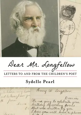 Cher Monsieur Longfellow : Lettres au poète pour enfants et lettres de celui-ci - Dear Mr. Longfellow: Letters to and from the Children's Poet