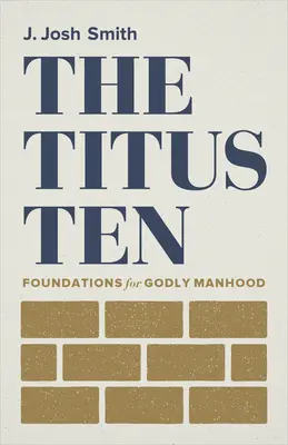 Les Dix de Titus : Les fondements d'une vie d'homme pieux - The Titus Ten: Foundations for Godly Manhood