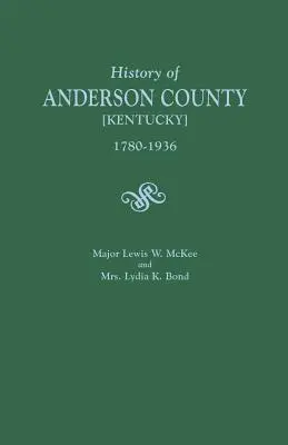 Histoire du comté d'Anderson [Kentucky], 1780-1936 ; commencée en 1884 par le major Lewis W. McKee, achevée en 1936 par Mme Lydia K. Bond - History of Anderson County [Kentucky], 1780-1936; Begun in 1884 by Major Lewis W. McKee, Concluded in 1936 by Mrs. Lydia K. Bond
