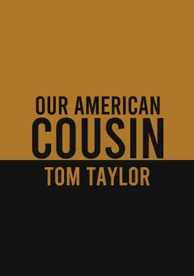 Our American Cousin : Une pièce de théâtre en trois actes écrite par le dramaturge anglais Tom Taylor. - Our American Cousin: A three-act play written by English playwright Tom Taylor