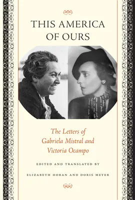 Cette Amérique qui est la nôtre : Les lettres de Gabriela Mistral et Victoria Ocampo - This America of Ours: The Letters of Gabriela Mistral and Victoria Ocampo