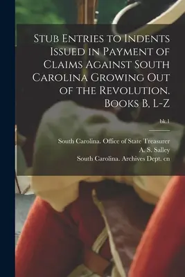 Les entrées des indices émis en paiement des réclamations contre la Caroline du Sud à la suite de la Révolution. Livres B, L-Z ; bk.1 - Stub Entries to Indents Issued in Payment of Claims Against South Carolina Growing out of the Revolution. Books B, L-Z; bk.1