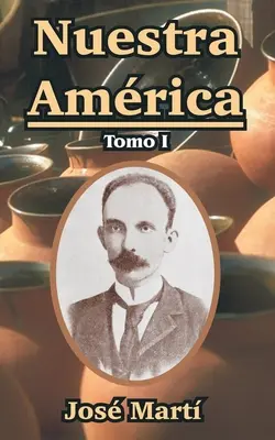 Notre Amérique : Tomo I - Nuestra America: Tomo I