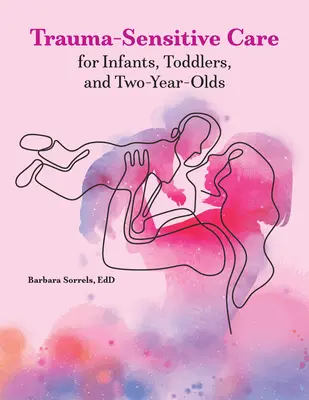 Soins sensibles aux traumatismes pour les nourrissons, les tout-petits et les enfants de deux ans - Trauma-Sensitive Care for Infants, Toddlers, and Two-Year-Olds