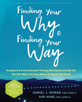 Trouver son pourquoi et trouver sa voie : Un manuel de thérapie d'acceptation et d'engagement pour vous aider à identifier ce qui vous tient à cœur et à atteindre vos objectifs - Finding Your Why and Finding Your Way: An Acceptance and Commitment Therapy Workbook to Help You Identify What You Care about and Reach Your Goals
