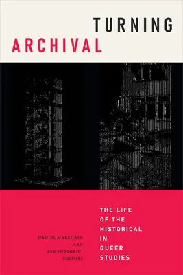 Turning Archival : The Life of the Historical in Queer Studies (en anglais) - Turning Archival: The Life of the Historical in Queer Studies