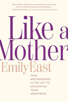 Comme une mère : Comment la maternité est la clé pour révéler votre grandeur - Like a Mother: How Motherhood Is the Key to Unlocking Your Greatness