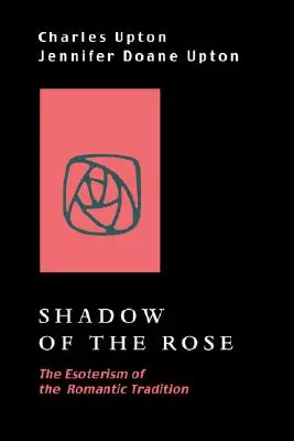 L'ombre de la rose : L'ésotérisme de la tradition romantique - Shadow of the Rose: The Esoterism of the Romantic Tradition