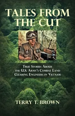 Tales From the Cut : Histoires vraies des sapeurs-déblayeurs de l'armée américaine au Vietnam - Tales From the Cut: True Stories About the U.S. Army's Combat Land Clearing Engineers in Vietnam