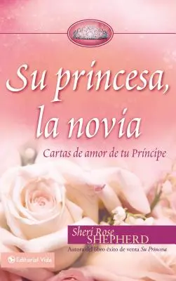 Su Princesa Novia : Cartas de Amor de Tu Prncipe - Su Princesa Novia: Cartas de Amor de Tu Prncipe