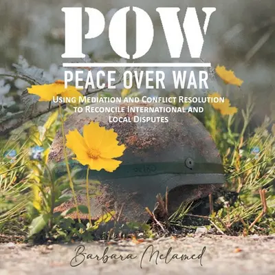 POW : Peace Over War : Using Mediation and Conflict Resolution to Reconcile International and Local Disputes (La paix plutôt que la guerre : utiliser la médiation et la résolution des conflits pour réconcilier les différends internationaux et locaux) - POW: Peace Over War: Using Mediation and Conflict Resolution to Reconcile International and Local Disputes