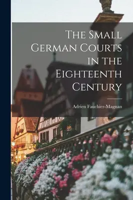 Les petits tribunaux allemands au XVIIIe siècle - The Small German Courts in the Eighteenth Century